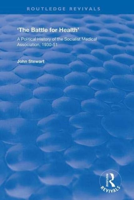 The Battle for Health : A Political History of the Socialist Medical Association, 1930–51