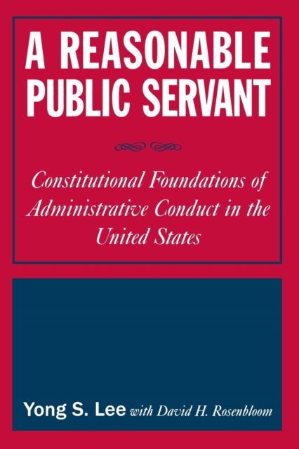 A Reasonable Public Servant : Constitutional Foundations of Administrative Conduct in the United States
