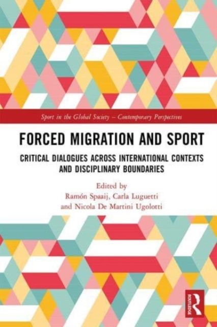 Forced Migration and Sport : Critical Dialogues across International Contexts and Disciplinary Boundaries