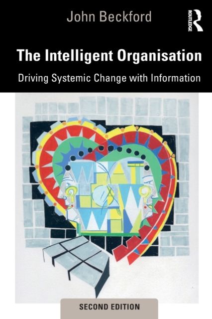 The Intelligent Organisation : Driving Systemic Change with Information