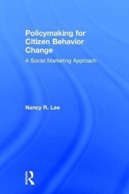 Policymaking for Citizen Behavior Change : A Social Marketing Approach