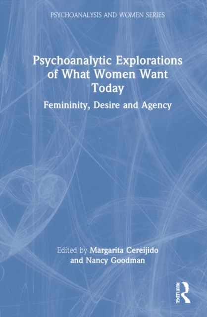 Psychoanalytic Explorations of What Women Want Today : Femininity, Desire and Agency