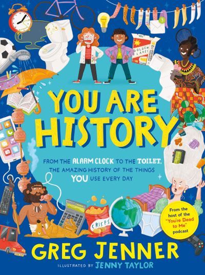 You are history : from the alarm clock to the toilet, the amazing history of the things you use every day
