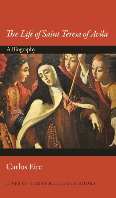 The Life of Saint Teresa of Avila : A Biography