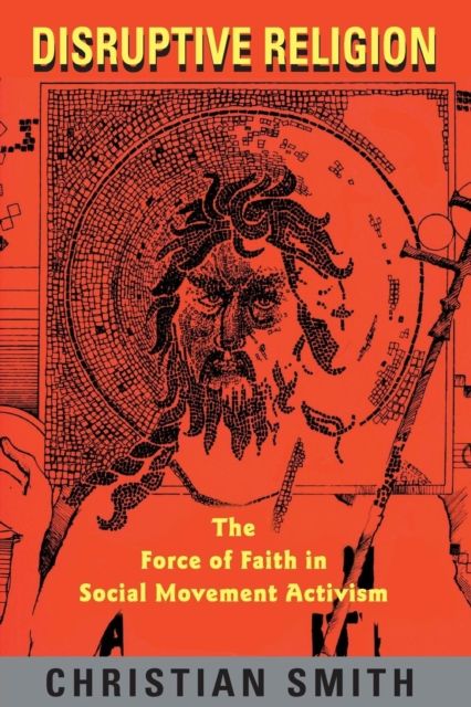 Disruptive Religion : The Force of Faith in Social Movement Activism