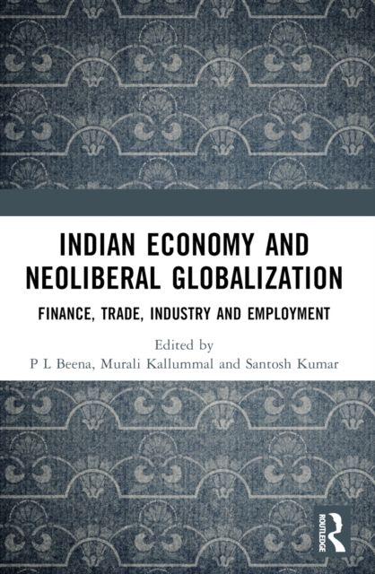 Indian Economy and Neoliberal Globalization : Finance, Trade, Industry and Employment