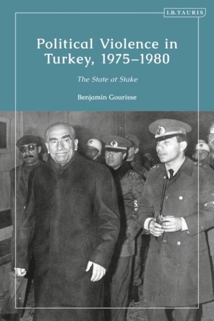 Political Violence in Turkey, 1975-1980 : The State at Stake