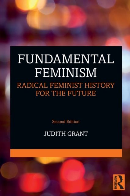Fundamental Feminism : Radical Feminist History for the Future