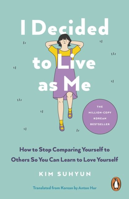 I Decided to Live as Me : How to Stop Comparing Yourself to Others So You Can Learn to Love Yourself