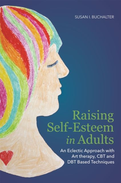 Raising Self-Esteem in Adults : An Eclectic Approach with Art Therapy, CBT and DBT Based Techniques