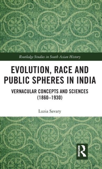 Evolution, Race and Public Spheres in India : Vernacular Concepts and Sciences (1860-1930)