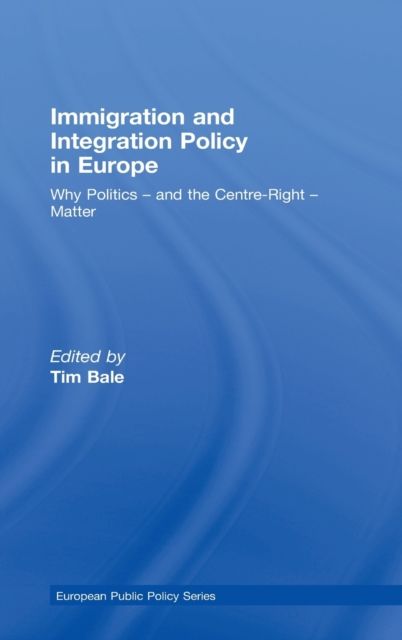 Immigration and Integration Policy in Europe : Why Politics - and the Centre-Right - Matter