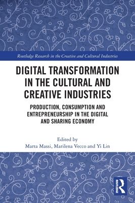 Digital Transformation in the Cultural and Creative Industries : Production, Consumption and Entrepreneurship in the Digital and Sharing Economy
