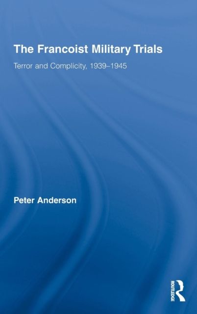 The Francoist Military Trials : Terror and Complicity,1939-1945