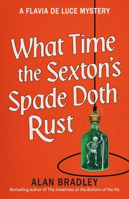 What Time the Sexton's Spade Doth Rust : A Flavia De Luce Novel