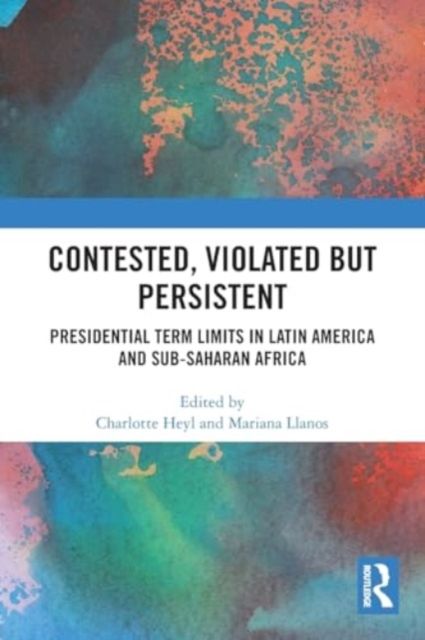 Contested, Violated but Persistent : Presidential Term Limits in Latin America and Sub-Saharan Africa