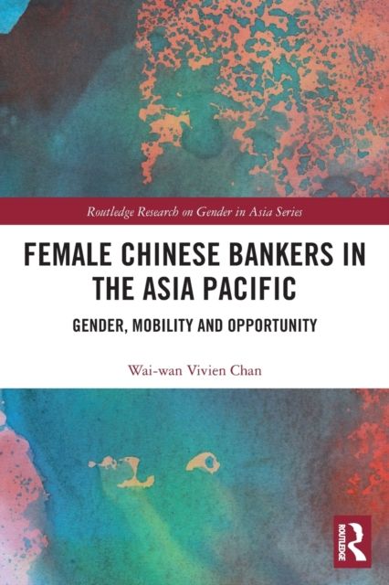 Female Chinese Bankers in the Asia Pacific : Gender, Mobility and Opportunity