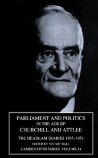 Parliament and Politics in the Age of Churchill and Attlee : The Headlam Diaries 1935-1951