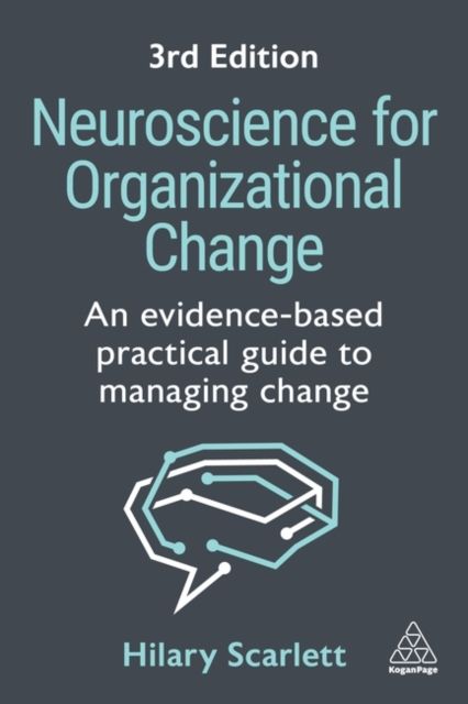 Neuroscience for Organizational Change : An Evidence-based Practical Guide to Managing Change