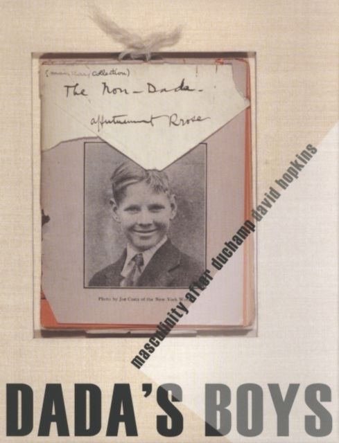 Dada's Boys : Masculinity after Duchamp