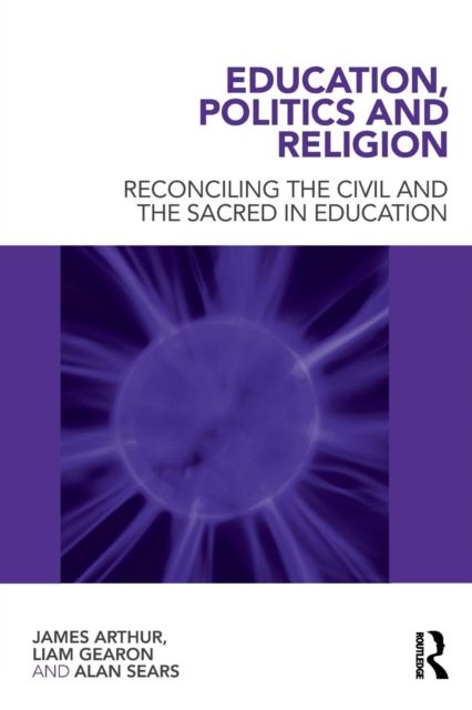 Education, Politics and Religion : Reconciling the Civil and the Sacred in Education