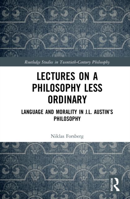 Lectures on a Philosophy Less Ordinary : Language and Morality in J.L. Austin’s Philosophy