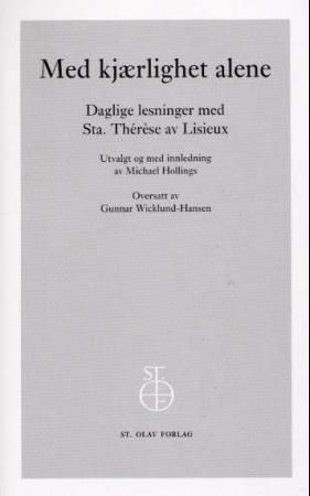 Med kjærlighet alene : daglige lesninger med Sta. Thérèse av Lisieux