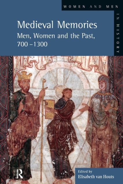 Medieval Memories : Men, Women and the Past, 700-1300