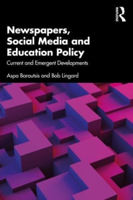 Exploring Education Policy Through Newspapers and Social Media : The Politics of Mediatisation
