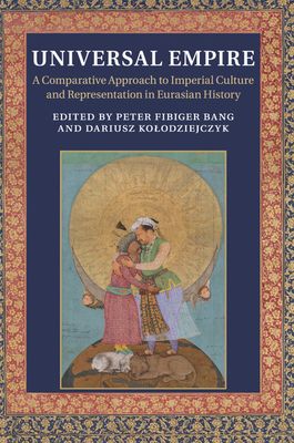 Universal Empire : A Comparative Approach to Imperial Culture and Representation in Eurasian History