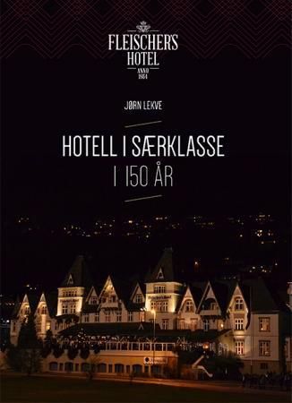 Hotell i særklasse i 150 år : Fleischer's Hotel 1864-2014