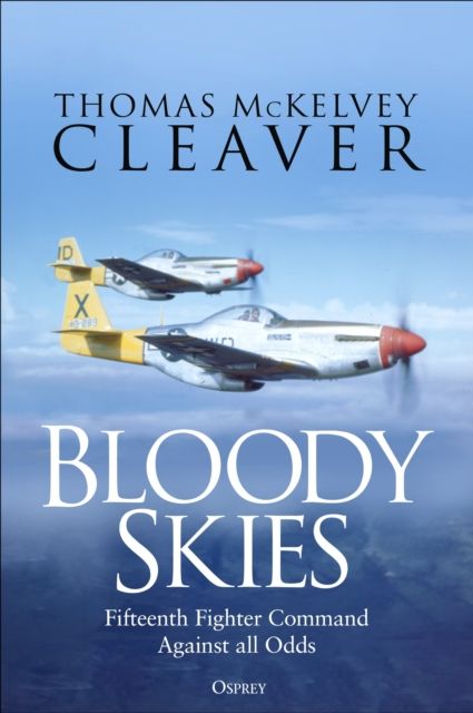 Bloody Skies : Fifteenth Fighter Command Against all Odds
