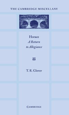 Horace: A Return to Allegiance : The Lewis Fry Memorial Lectures, University of Bristol 1932