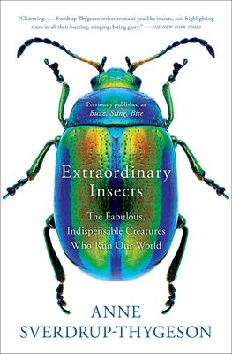 Extraordinary Insects : The Fabulous, Indispensable Creatures Who Run Our World
