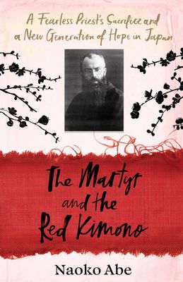 The Martyr and the Red Kimono : A Fearless Priest’s Sacrifice and A New Generation of Hope in Japan