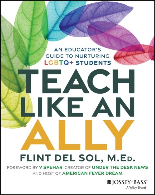 Teach Like an Ally : An Educator's Guide to Nurturing LGBTQ+ Students