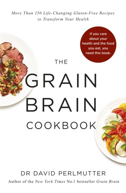 The grain brain cookbook : more than 150 life-changing gluten-free recipes to transform your health