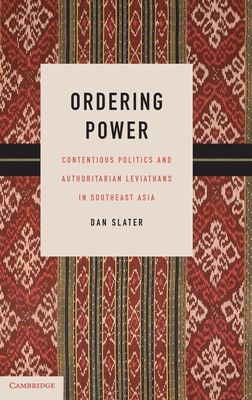 Ordering Power : Contentious Politics and Authoritarian Leviathans in Southeast Asia