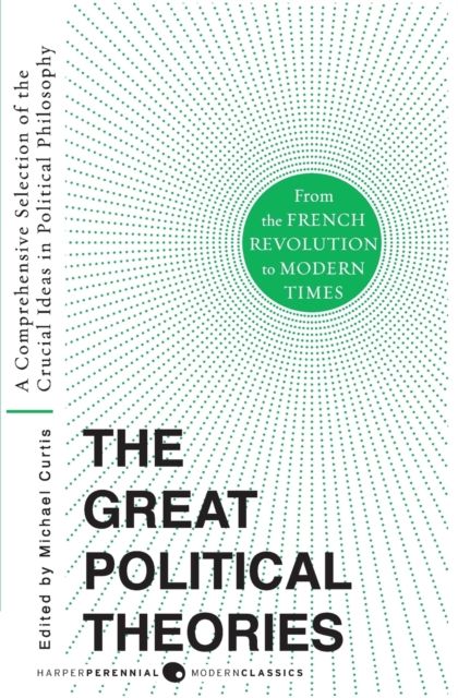 Great Political Theories V.2 : A Comprehensive Selection of the Crucial Ideas in Political Philosophy from the French Revolution to Modern Times