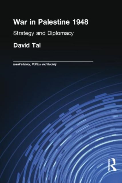 War in Palestine, 1948 : Israeli and Arab Strategy and Diplomacy