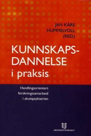 Kunnskapsdannelse i praksis : handlingsorientert forskningssamarbeid i akuttpsykiatrien