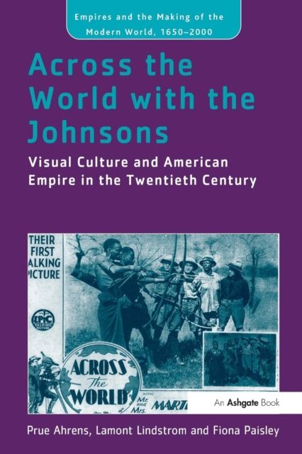 Across the World with the Johnsons : Visual Culture and American Empire in the Twentieth Century
