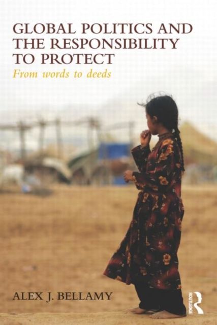 Global Politics and the Responsibility to Protect : From Words to Deeds