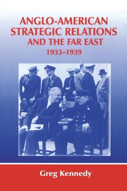 Anglo-American Strategic Relations and the Far East, 1933-1939 : Imperial Crossroads