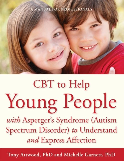 CBT to Help Young People with Asperger's Syndrome (Autism Spectrum Disorder) to Understand and Express Affection : A Manual for Professionals