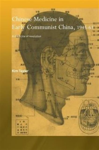 Chinese Medicine in Early Communist China, 1945-1963 : A Medicine of Revolution