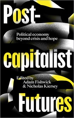 Post-capitalist Futures : Political Economy Beyond Crisis and Hope