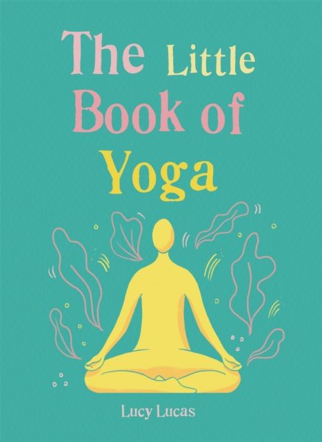 The Little Book of Yoga : Harness the ancient practice to boost your health and wellbeing