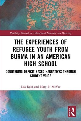 The Experiences of Refugee Youth from Burma in an American High School : Countering Deficit-Based Narratives through Student Voice