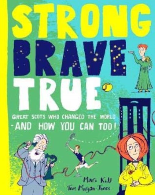 Strong Brave True : Great Scots Who Changed the World . . . And How You Can Too